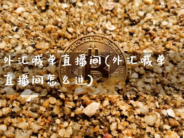 外汇喊单直播间(外汇喊单直播间怎么进)_https://www.huakunhengjia.com_股票资讯_第1张