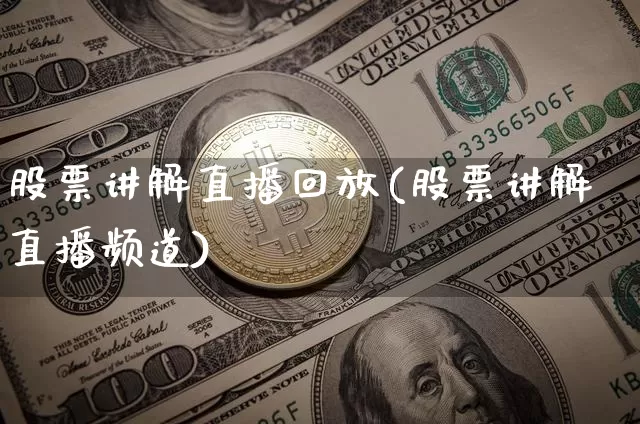 股票讲解直播回放(股票讲解直播频道)_https://www.huakunhengjia.com_财经资讯_第1张