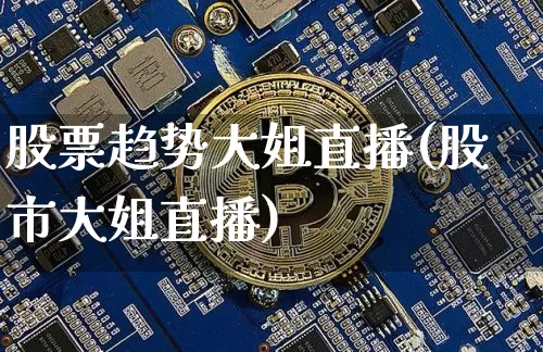 股票趋势大姐直播(股市大姐直播)_https://www.huakunhengjia.com_金融资讯_第1张