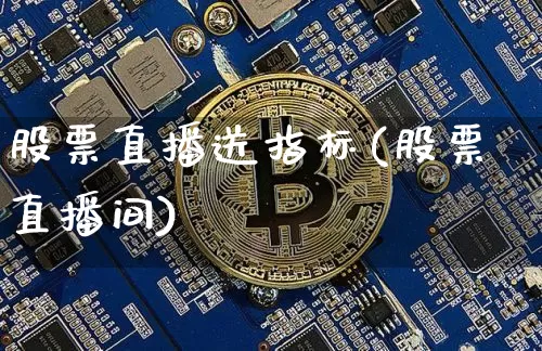 股票直播送指标(股票直播间)_https://www.huakunhengjia.com_股票资讯_第1张