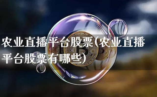 农业直播平台股票(农业直播平台股票有哪些)_https://www.huakunhengjia.com_股票资讯_第1张