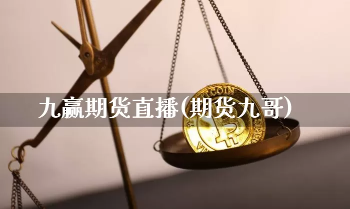 九赢期货直播(期货九哥)_https://www.huakunhengjia.com_期货资讯_第1张