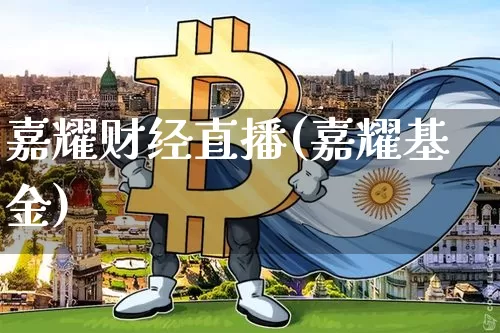 嘉耀财经直播(嘉耀基金)_https://www.huakunhengjia.com_财经资讯_第1张