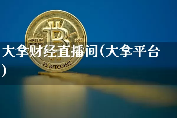 大拿财经直播间(大拿平台)_https://www.huakunhengjia.com_金融资讯_第1张