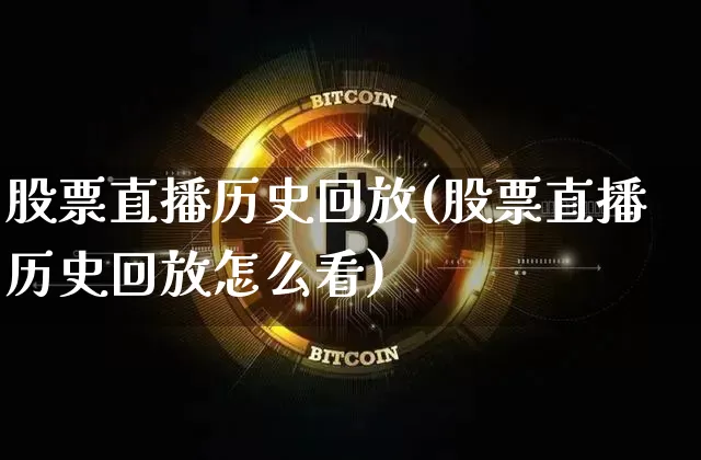 股票直播历史回放(股票直播历史回放怎么看)_https://www.huakunhengjia.com_财经资讯_第1张