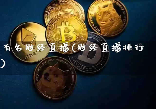 有名财经直播(财经直播排行)_https://www.huakunhengjia.com_金融资讯_第1张