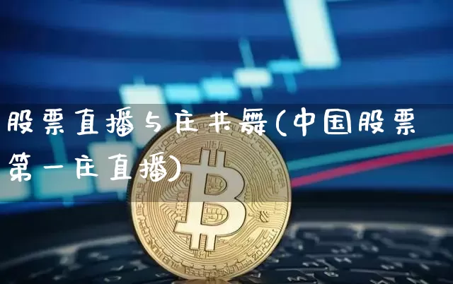 股票直播与庄共舞(中国股票第一庄直播)_https://www.huakunhengjia.com_金融资讯_第1张