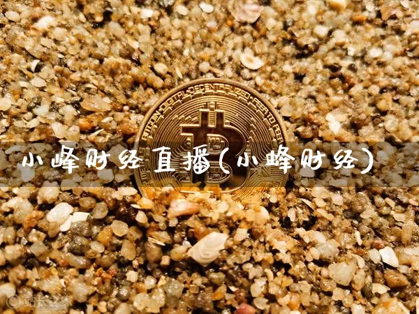 小峰财经直播(小蜂财经)_https://www.huakunhengjia.com_股票资讯_第1张