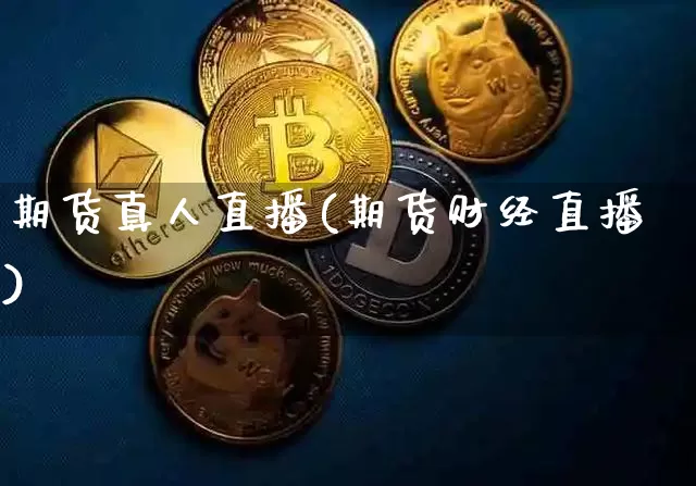 期货真人直播(期货财经直播)_https://www.huakunhengjia.com_金融资讯_第1张