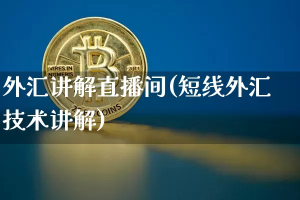 外汇讲解直播间(短线外汇技术讲解)_https://www.huakunhengjia.com_期货资讯_第1张
