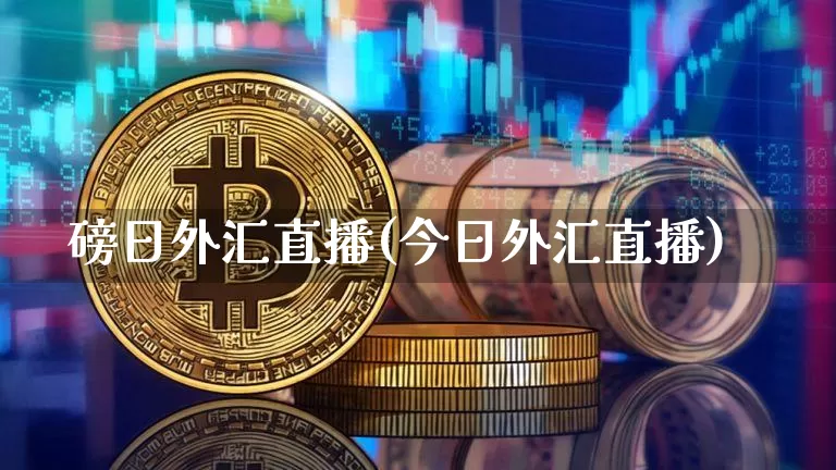 磅日外汇直播(今日外汇直播)_https://www.huakunhengjia.com_股票资讯_第1张