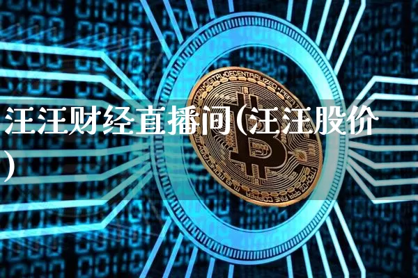 汪汪财经直播间(汪汪股价)_https://www.huakunhengjia.com_财经资讯_第1张