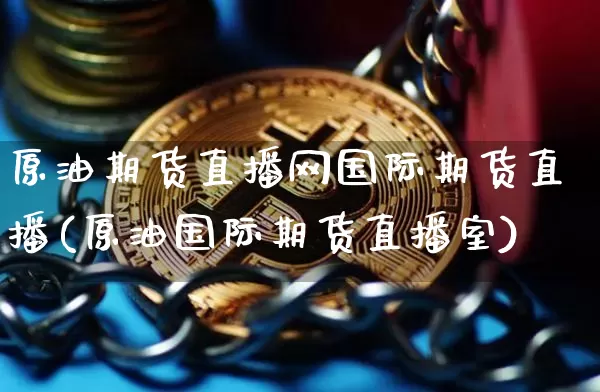 原油期货直播网国际期货直播(原油国际期货直播室)_https://www.huakunhengjia.com_股票资讯_第1张