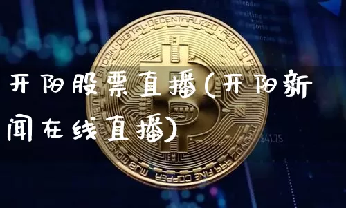 开阳股票直播(开阳新闻在线直播)_https://www.huakunhengjia.com_期货资讯_第1张