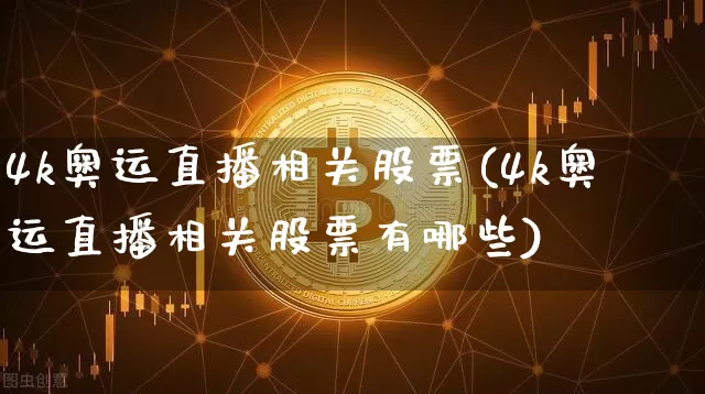 4k奥运直播相关股票(4k奥运直播相关股票有哪些)_https://www.huakunhengjia.com_股票资讯_第1张