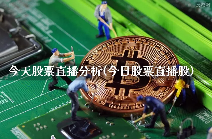 今天股票直播分析(今日股票直播股)_https://www.huakunhengjia.com_期货资讯_第1张