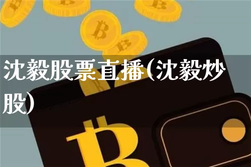 沈毅股票直播(沈毅炒股)_https://www.huakunhengjia.com_财经资讯_第1张