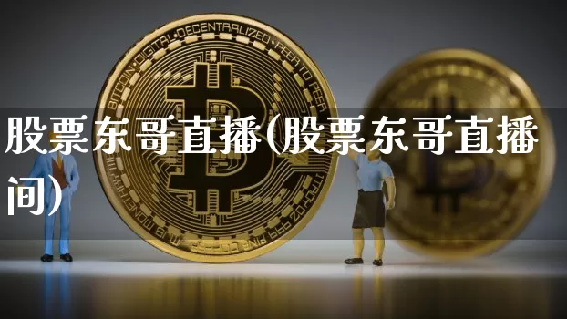 股票东哥直播(股票东哥直播间)_https://www.huakunhengjia.com_股票资讯_第1张