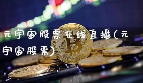 元宇宙股票在线直播(元宇宙股票)_https://www.huakunhengjia.com_期货资讯_第1张