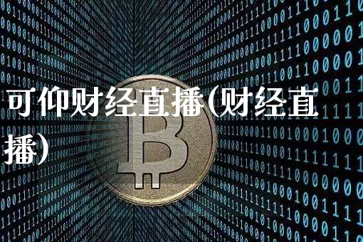 可仰财经直播(财经直播)_https://www.huakunhengjia.com_财经资讯_第1张