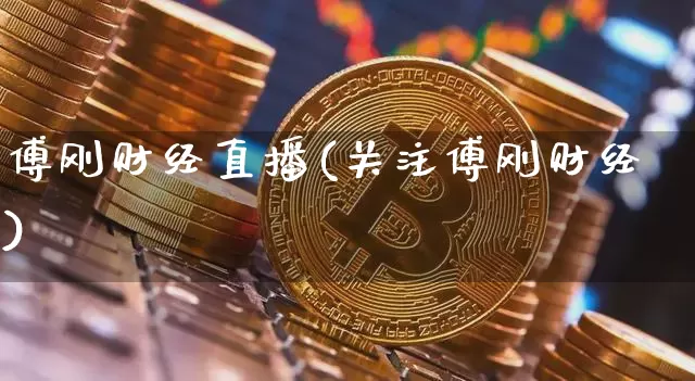 傅刚财经直播(关注傅刚财经)_https://www.huakunhengjia.com_股票资讯_第1张