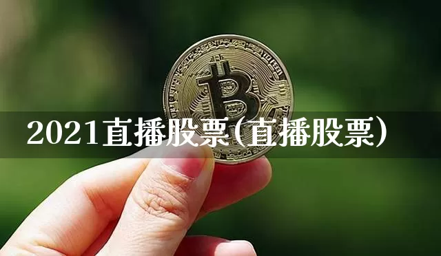2021直播股票(直播股票)_https://www.huakunhengjia.com_金融资讯_第1张