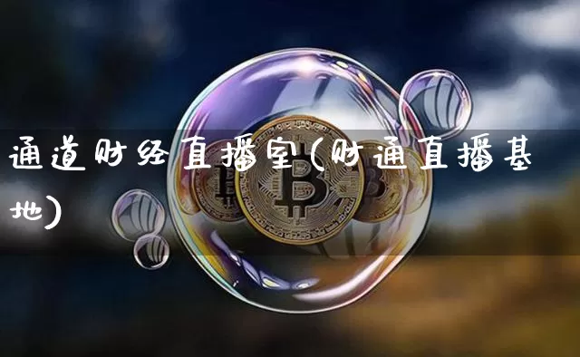 通道财经直播室(财通直播基地)_https://www.huakunhengjia.com_期货资讯_第1张