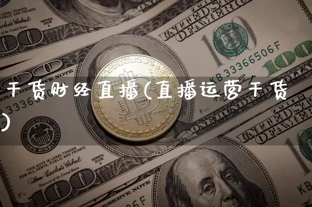 干货财经直播(直播运营干货)_https://www.huakunhengjia.com_金融资讯_第1张