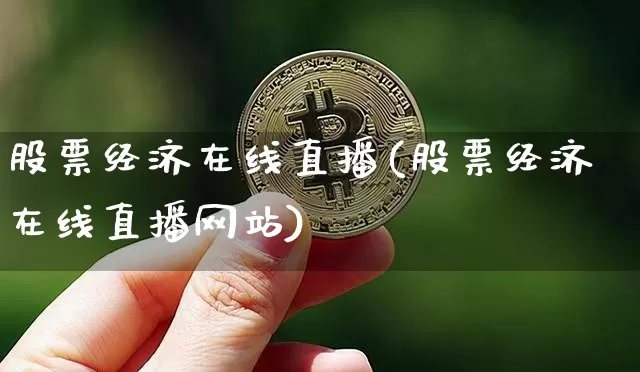 股票经济在线直播(股票经济在线直播网站)_https://www.huakunhengjia.com_股票资讯_第1张