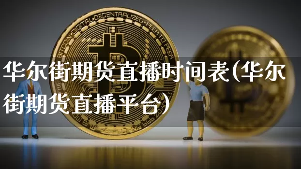 华尔街期货直播时间表(华尔街期货直播平台)_https://www.huakunhengjia.com_期货资讯_第1张