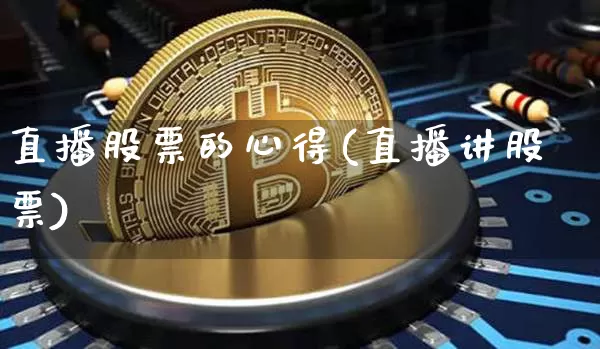 直播股票的心得(直播讲股票)_https://www.huakunhengjia.com_股票资讯_第1张