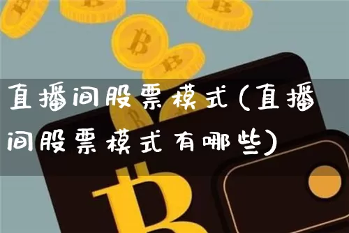 直播间股票模式(直播间股票模式有哪些)_https://www.huakunhengjia.com_财经资讯_第1张
