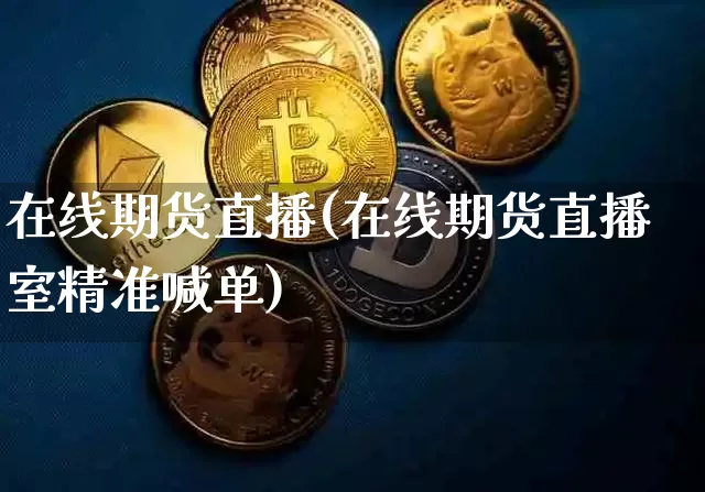 在线期货直播(在线期货直播室精准喊单)_https://www.huakunhengjia.com_期货资讯_第1张