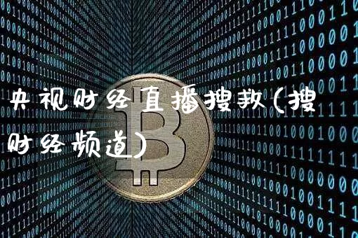 央视财经直播搜救(搜财经频道)_https://www.huakunhengjia.com_期货资讯_第1张