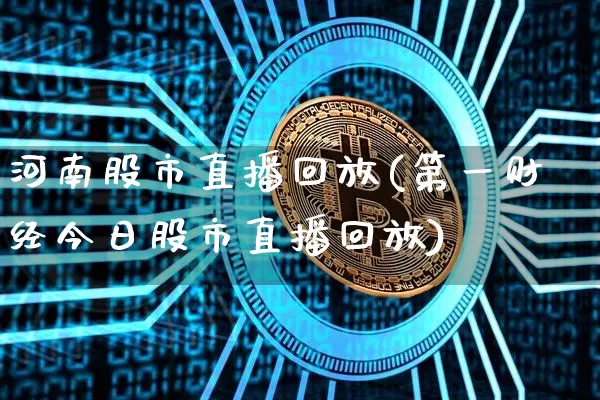 河南股市直播回放(第一财经今日股市直播回放)_https://www.huakunhengjia.com_股票资讯_第1张