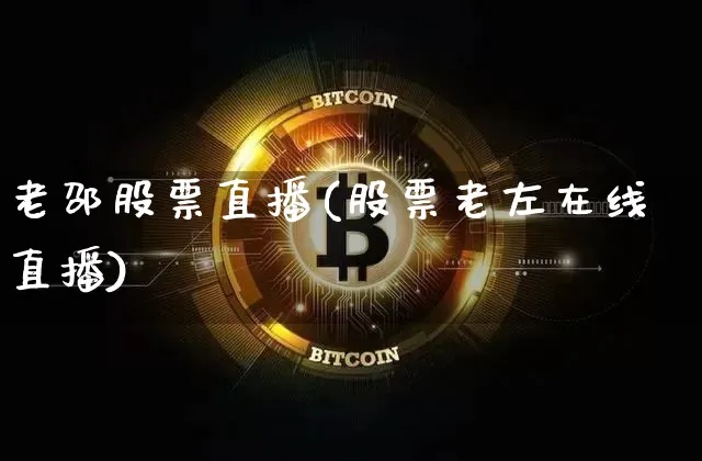 老邵股票直播(股票老左在线直播)_https://www.huakunhengjia.com_股票资讯_第1张