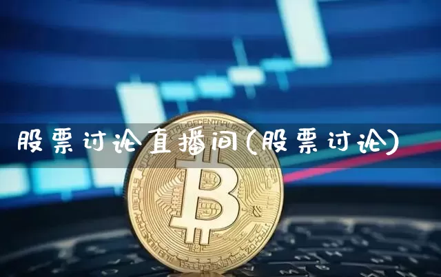 股票讨论直播间(股票讨论)_https://www.huakunhengjia.com_金融资讯_第1张