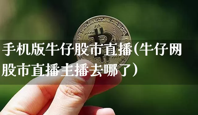 手机版牛仔股市直播(牛仔网股市直播主播去哪了)_https://www.huakunhengjia.com_财经资讯_第1张