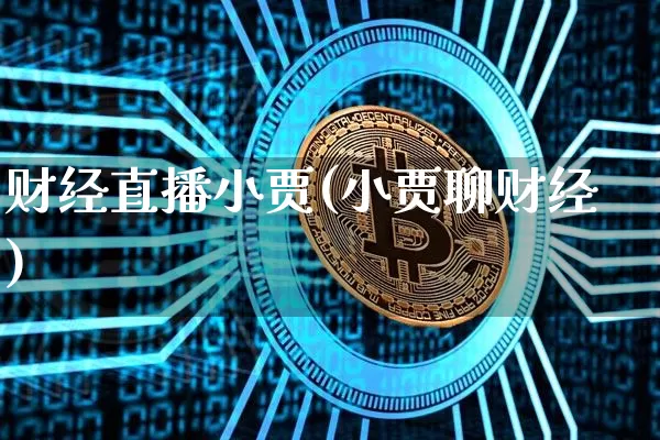 财经直播小贾(小贾聊财经)_https://www.huakunhengjia.com_期货资讯_第1张