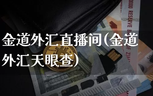 金道外汇直播间(金道外汇天眼查)_https://www.huakunhengjia.com_财经资讯_第1张
