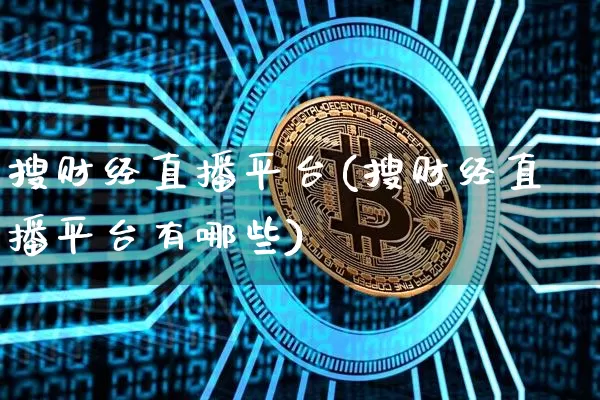 搜财经直播平台(搜财经直播平台有哪些)_https://www.huakunhengjia.com_股票资讯_第1张