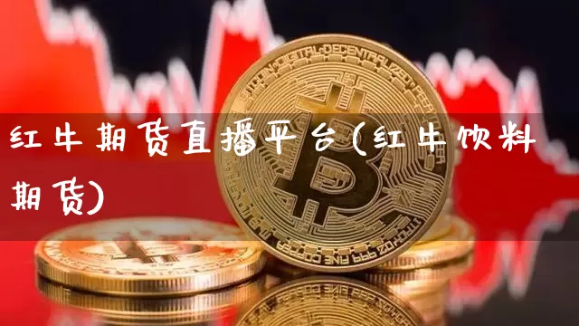 红牛期货直播平台(红牛饮料期货)_https://www.huakunhengjia.com_股票资讯_第1张