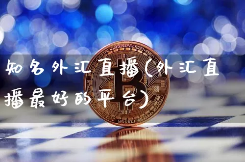 知名外汇直播(外汇直播最好的平台)_https://www.huakunhengjia.com_财经资讯_第1张
