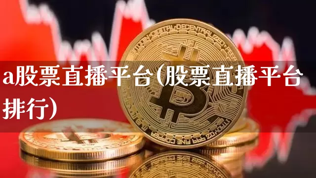 a股票直播平台(股票直播平台排行)_https://www.huakunhengjia.com_期货资讯_第1张