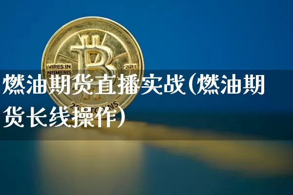 燃油期货直播实战(燃油期货长线操作)_https://www.huakunhengjia.com_金融资讯_第1张