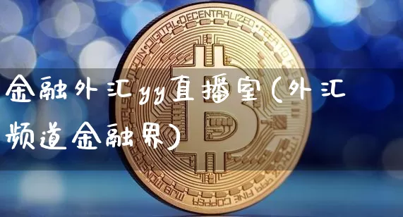 金融外汇yy直播室(外汇频道金融界)_https://www.huakunhengjia.com_股票资讯_第1张