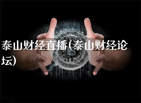 泰山财经直播(泰山财经论坛)_https://www.huakunhengjia.com_期货资讯_第1张