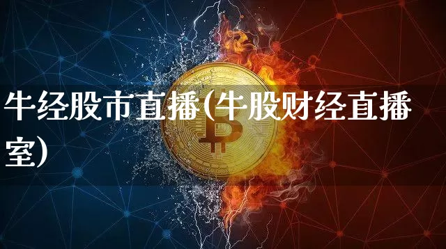 牛经股市直播(牛股财经直播室)_https://www.huakunhengjia.com_期货资讯_第1张