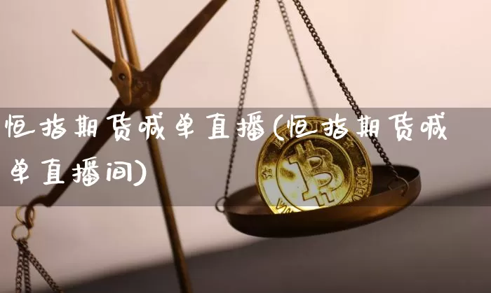 恒指期货喊单直播(恒指期货喊单直播间)_https://www.huakunhengjia.com_期货资讯_第1张