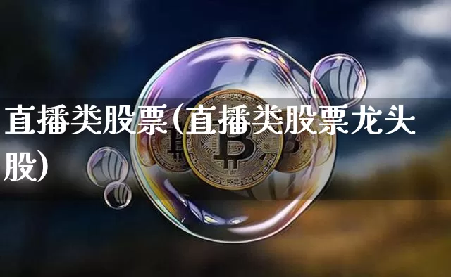 直播类股票(直播类股票龙头股)_https://www.huakunhengjia.com_财经资讯_第1张